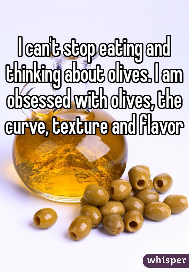 I can't stop eating and thinking about olives. I am obsessed with olives, the curve, texture and flavor