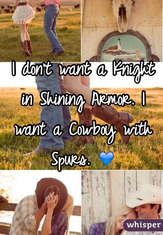 I don't want a Knight in Shining Armor. I want a Cowboy with Spurs. 💙