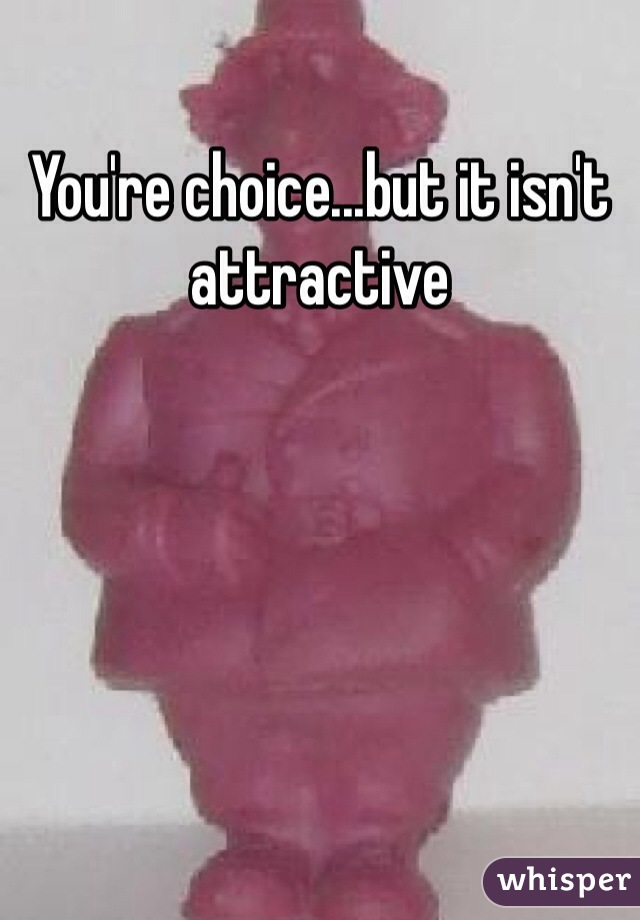 You're choice...but it isn't attractive 