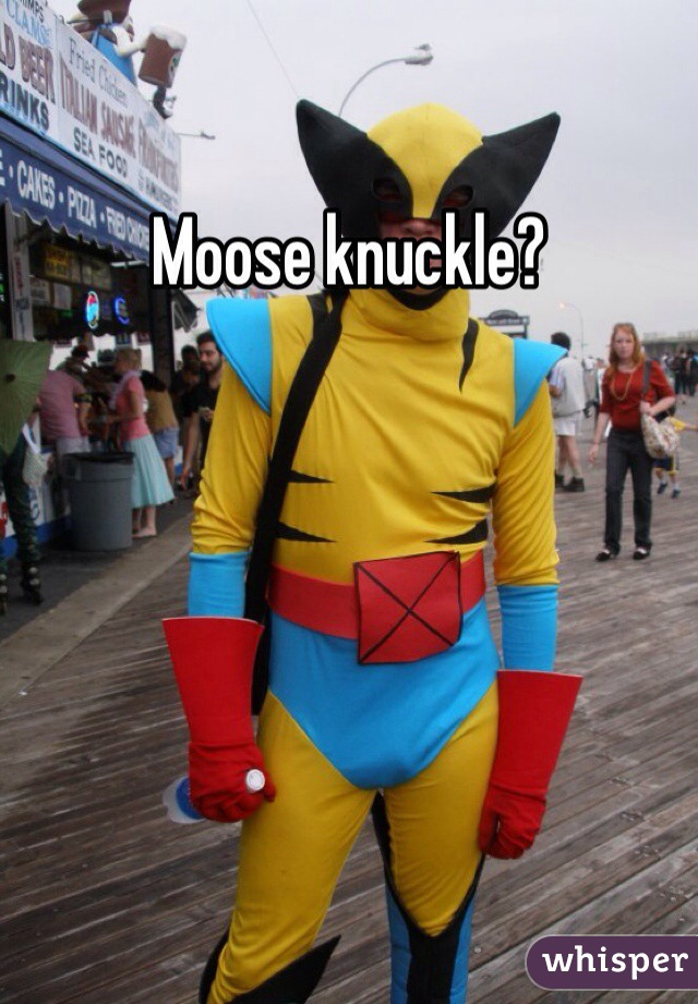 Moose knuckle? 