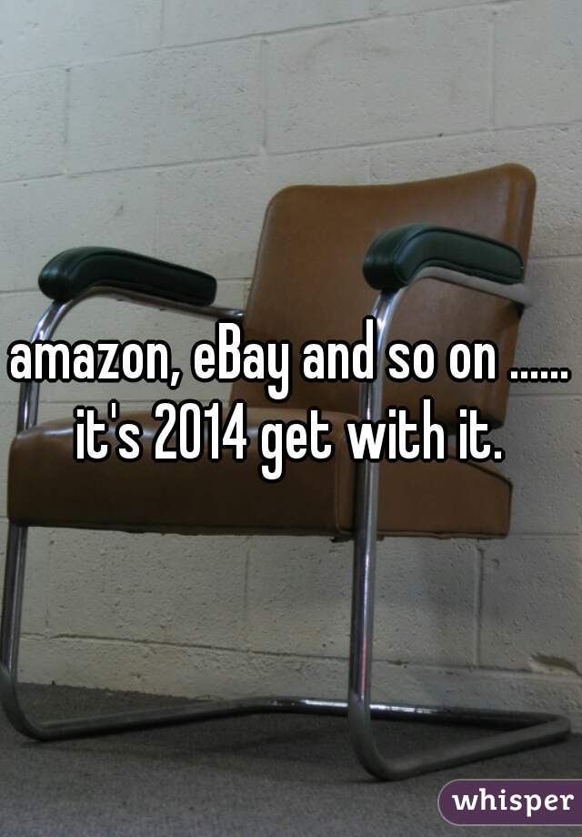 amazon, eBay and so on ...... it's 2014 get with it. 