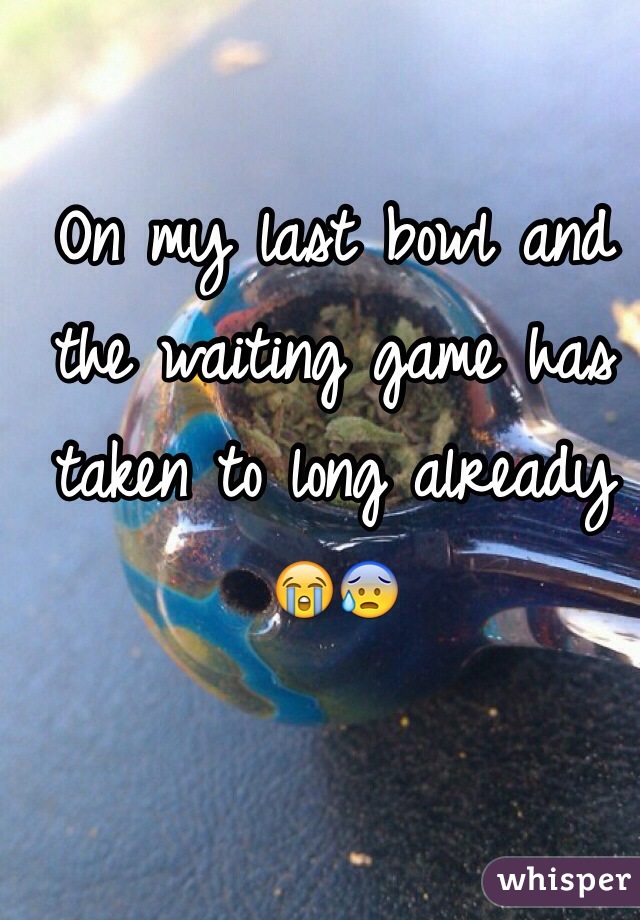 On my last bowl and the waiting game has taken to long already 
😭😰