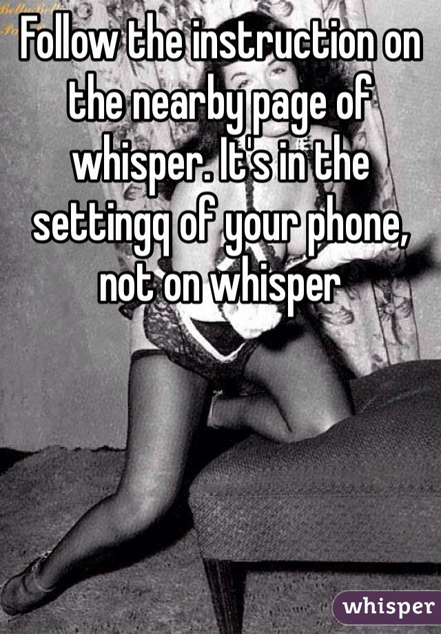 Follow the instruction on the nearby page of whisper. It's in the settingq of your phone, not on whisper