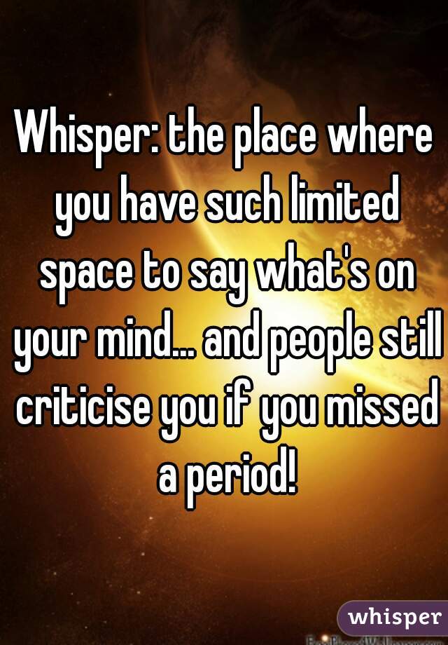 Whisper: the place where you have such limited space to say what's on your mind... and people still criticise you if you missed a period!