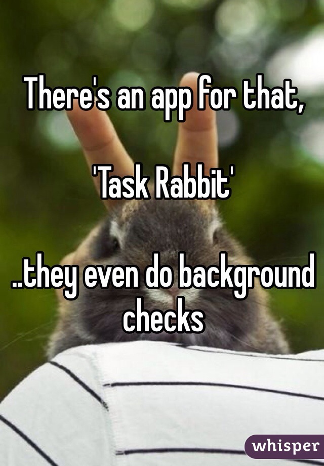There's an app for that, 

'Task Rabbit'

..they even do background checks 