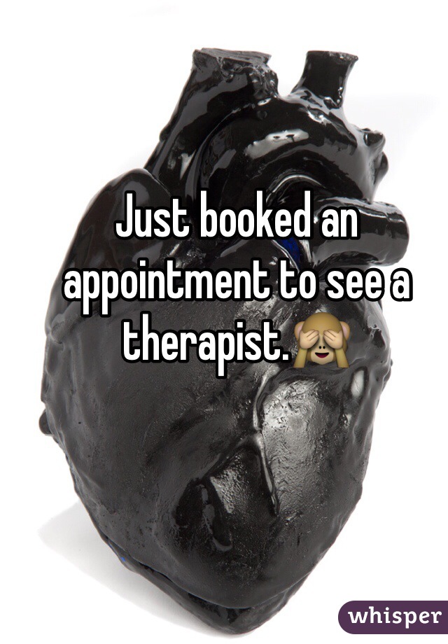 Just booked an appointment to see a therapist.🙈
