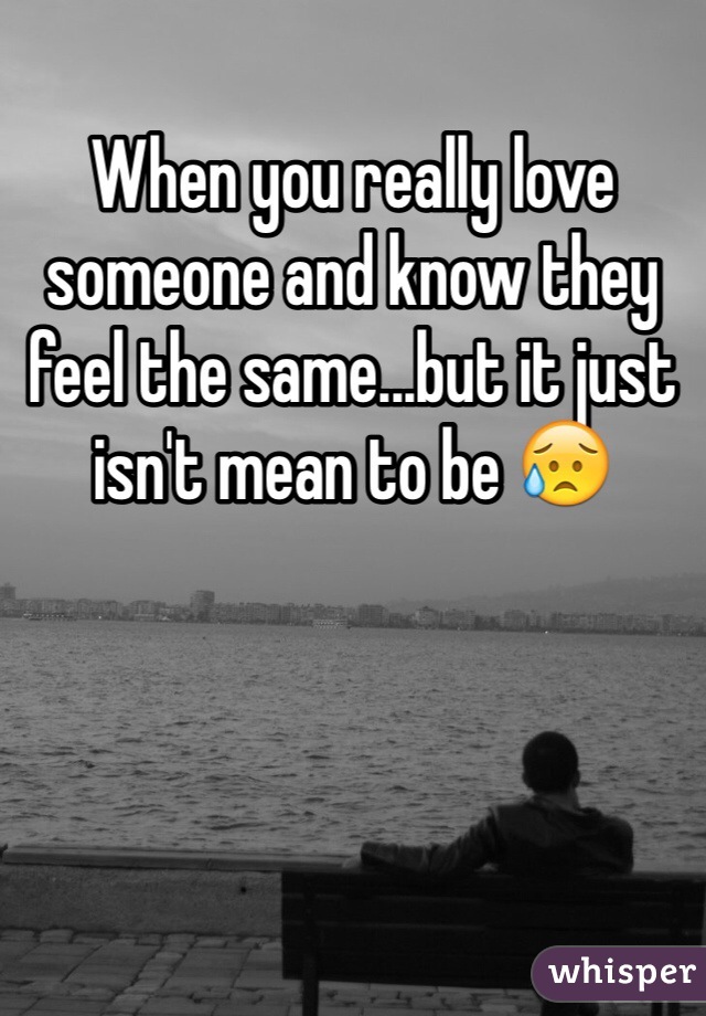 When you really love someone and know they feel the same...but it just isn't mean to be 😥 