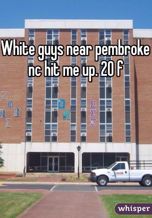 White guys near pembroke nc hit me up. 20 f