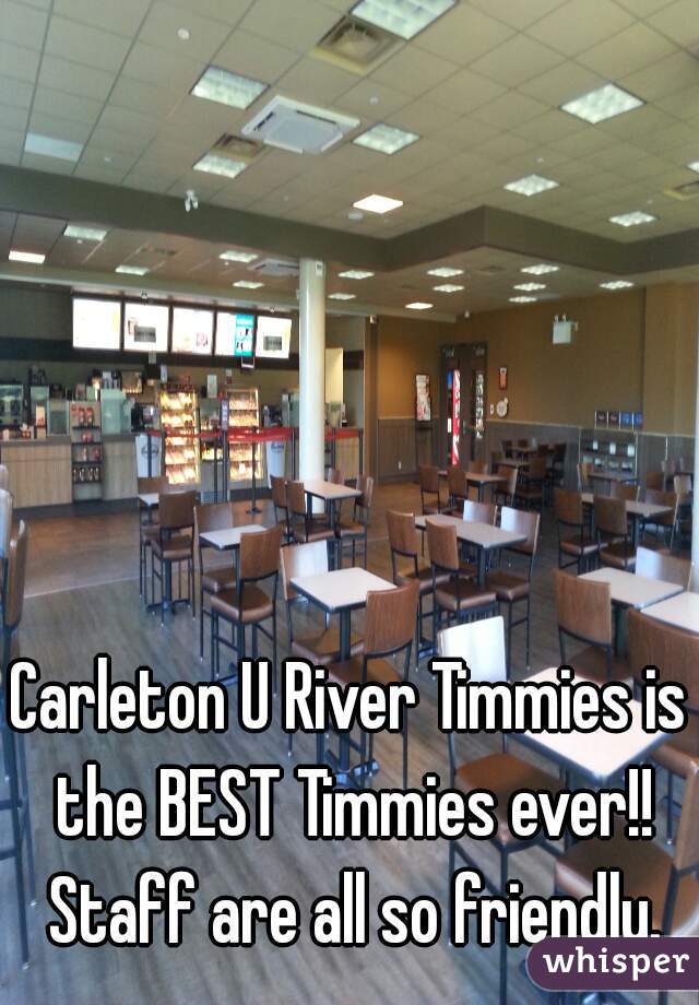 Carleton U River Timmies is the BEST Timmies ever!! Staff are all so friendly.