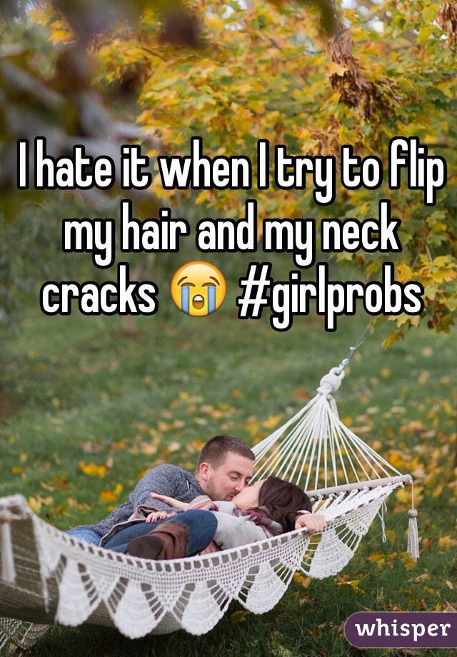 I hate it when I try to flip my hair and my neck cracks 😭 #girlprobs