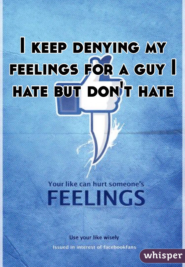 I keep denying my feelings for a guy I hate but don't hate 