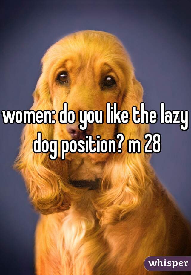 women: do you like the lazy dog position? m 28