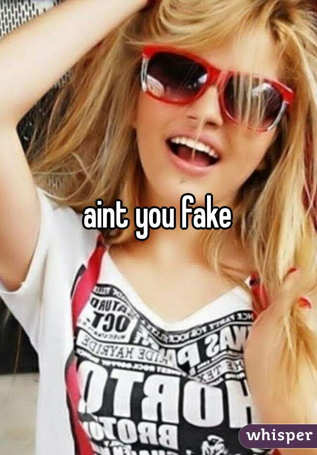 aint you fake