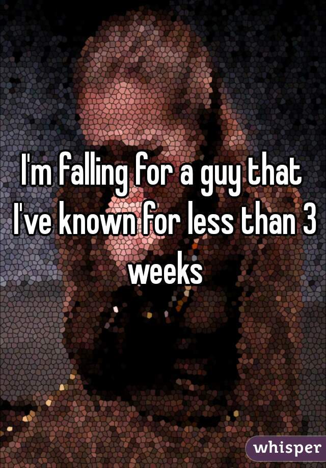 I'm falling for a guy that I've known for less than 3 weeks