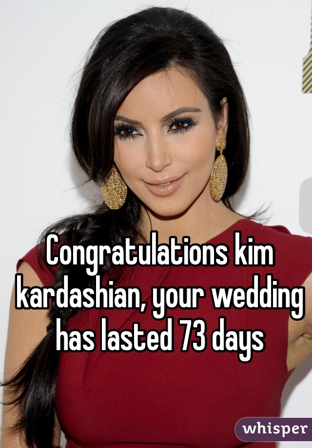 Congratulations kim kardashian, your wedding has lasted 73 days 