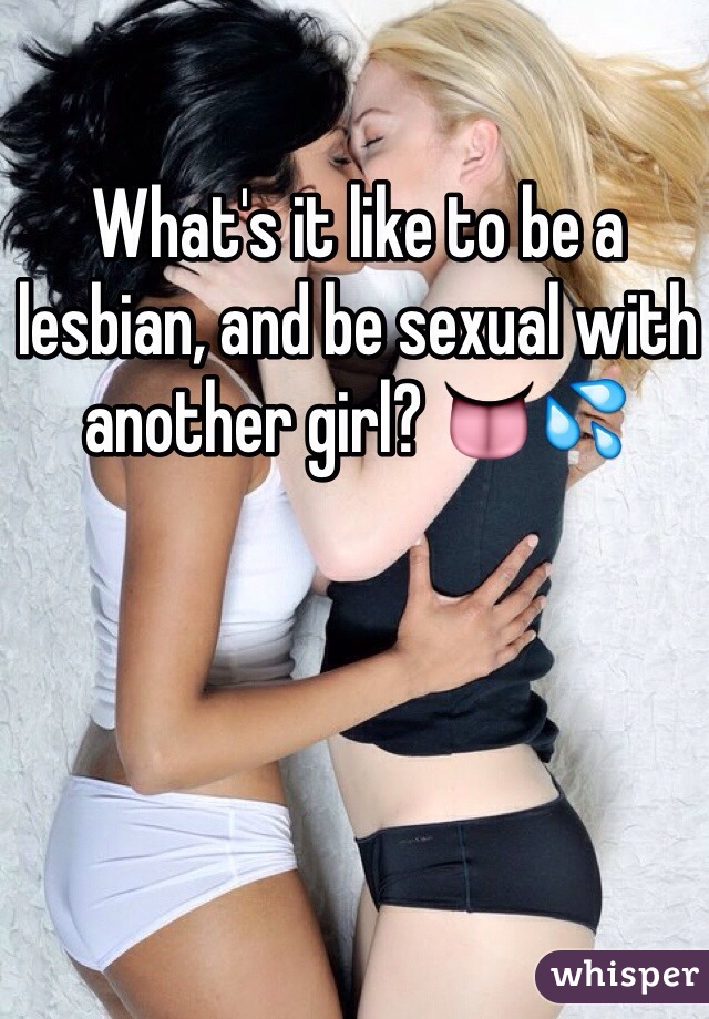What's it like to be a lesbian, and be sexual with another girl? 👅💦