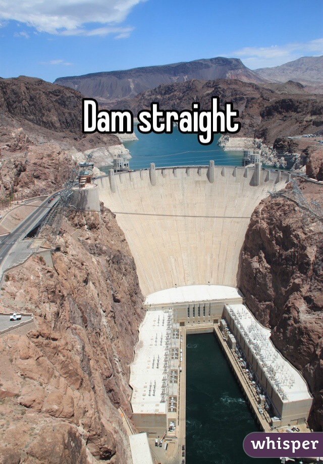 Dam straight