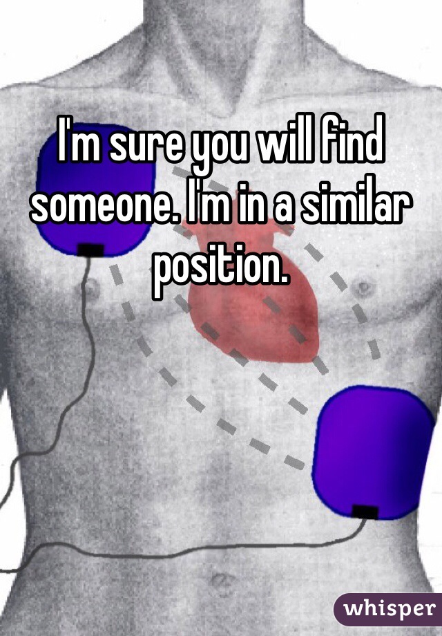 I'm sure you will find someone. I'm in a similar position. 