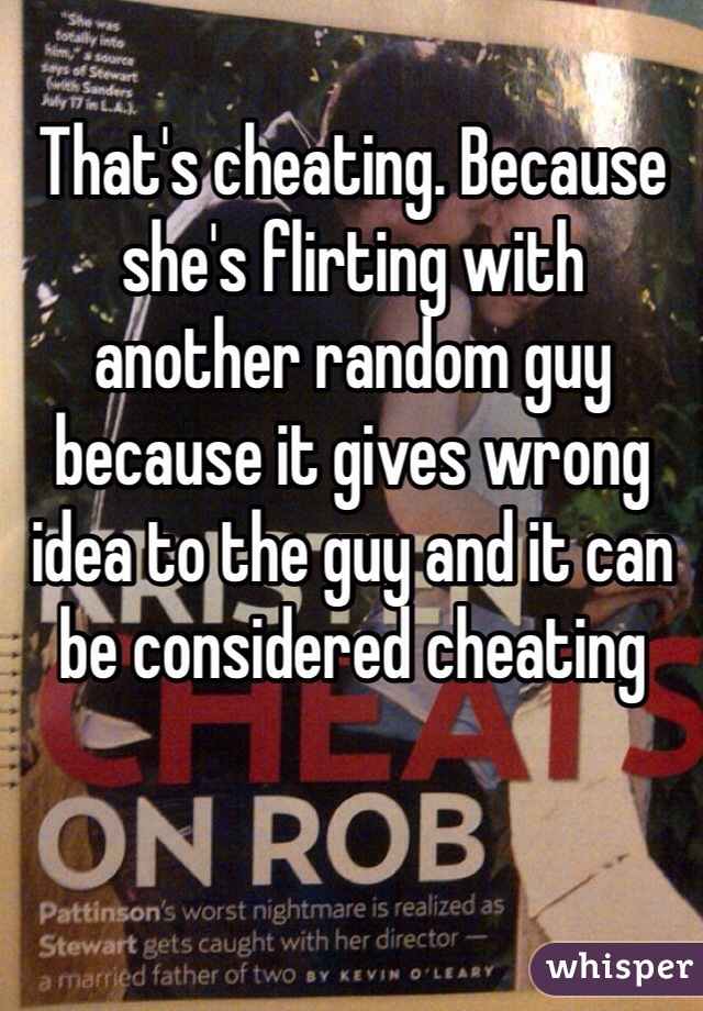 That's cheating. Because she's flirting with another random guy because it gives wrong idea to the guy and it can be considered cheating