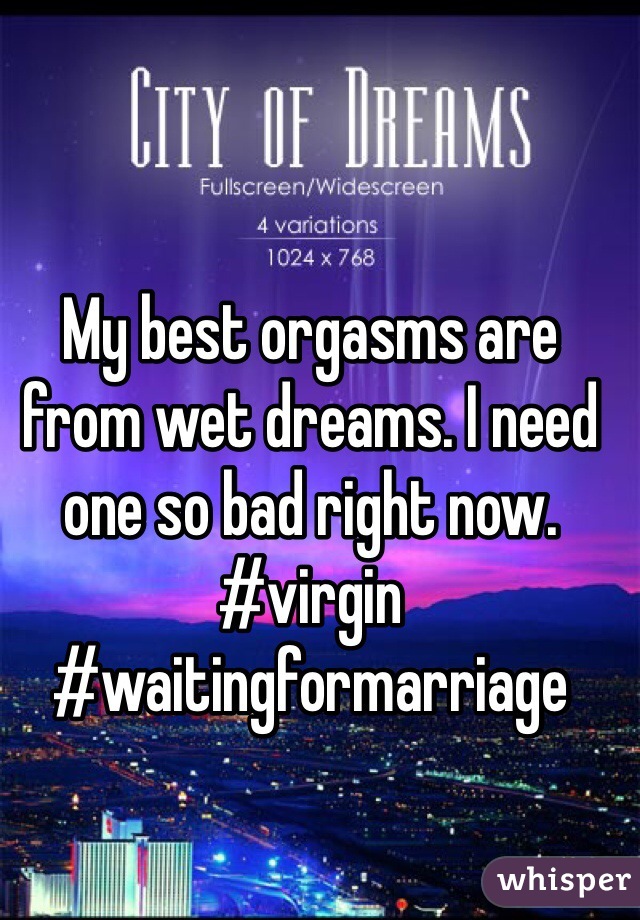 My best orgasms are from wet dreams. I need one so bad right now. #virgin #waitingformarriage