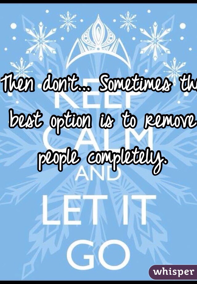 Then don't... Sometimes the best option is to remove people completely. 