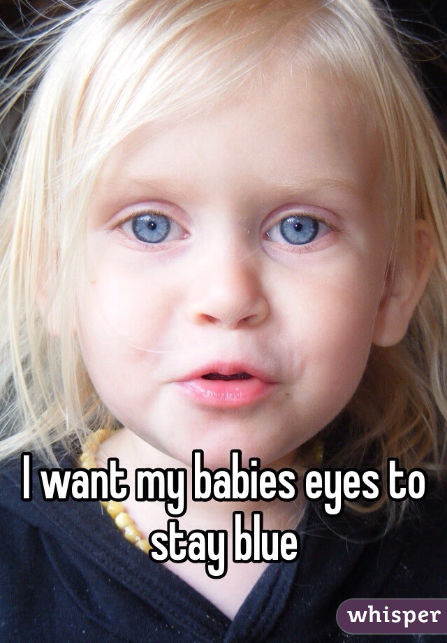 I want my babies eyes to stay blue
