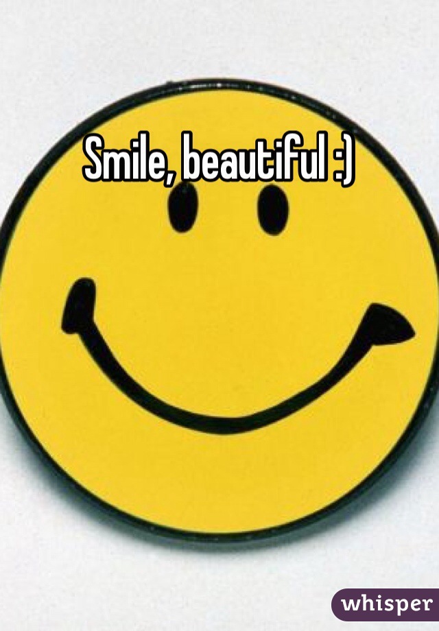 Smile, beautiful :)