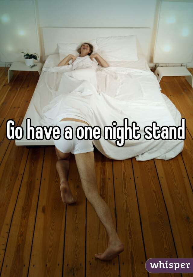 Go have a one night stand