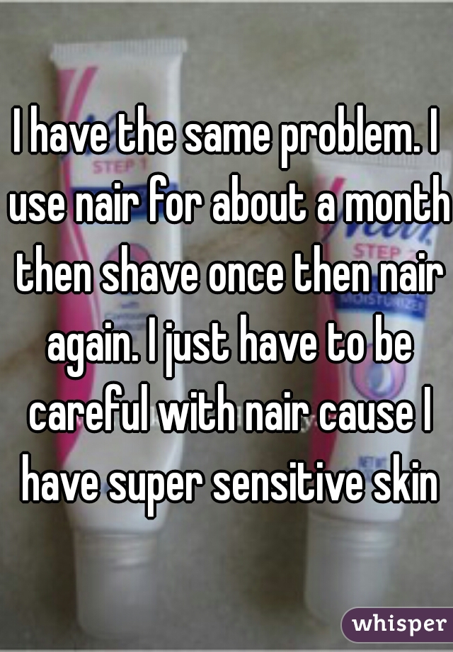 I have the same problem. I use nair for about a month then shave once then nair again. I just have to be careful with nair cause I have super sensitive skin