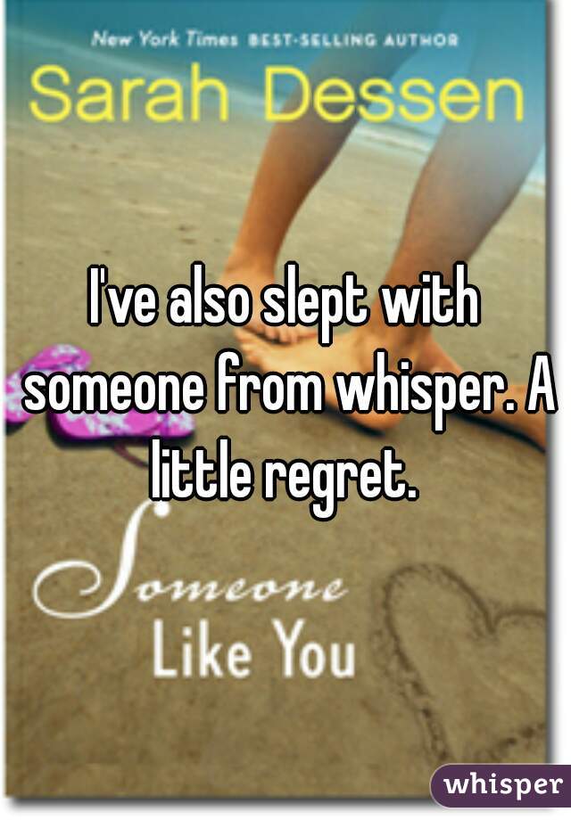 I've also slept with someone from whisper. A little regret. 