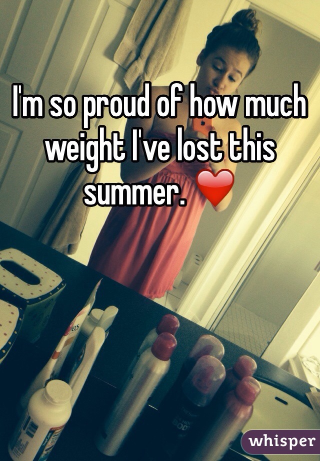 I'm so proud of how much weight I've lost this summer. ❤️