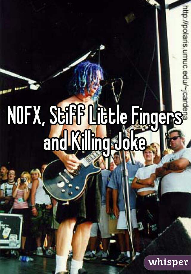 NOFX, Stiff Little Fingers and Killing Joke 