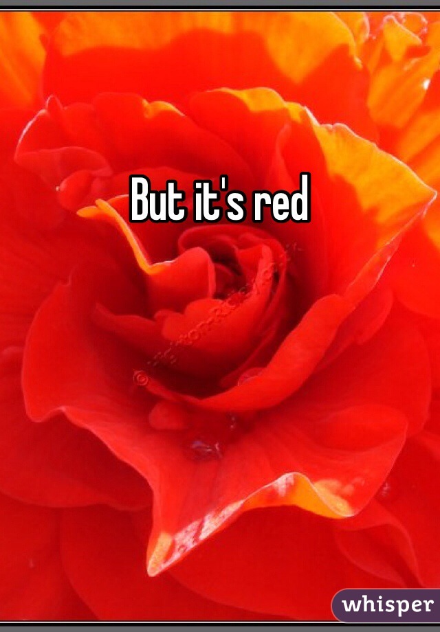 But it's red