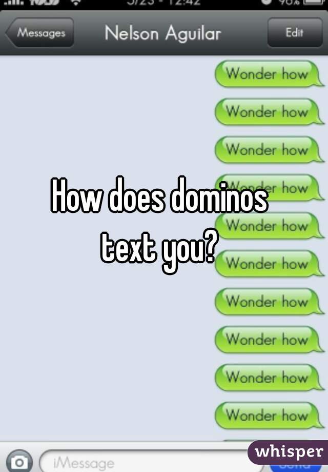 How does dominos 
text you? 