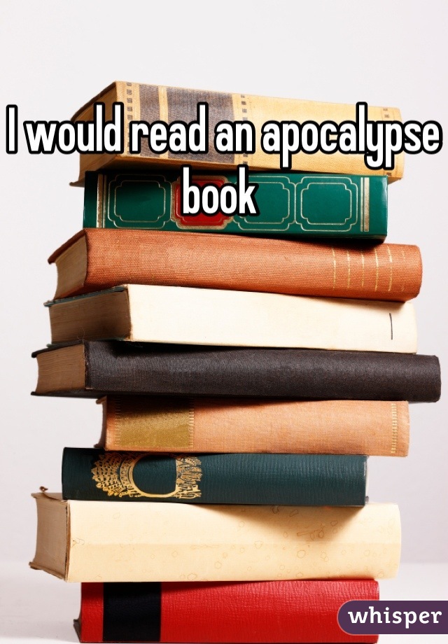 I would read an apocalypse book 