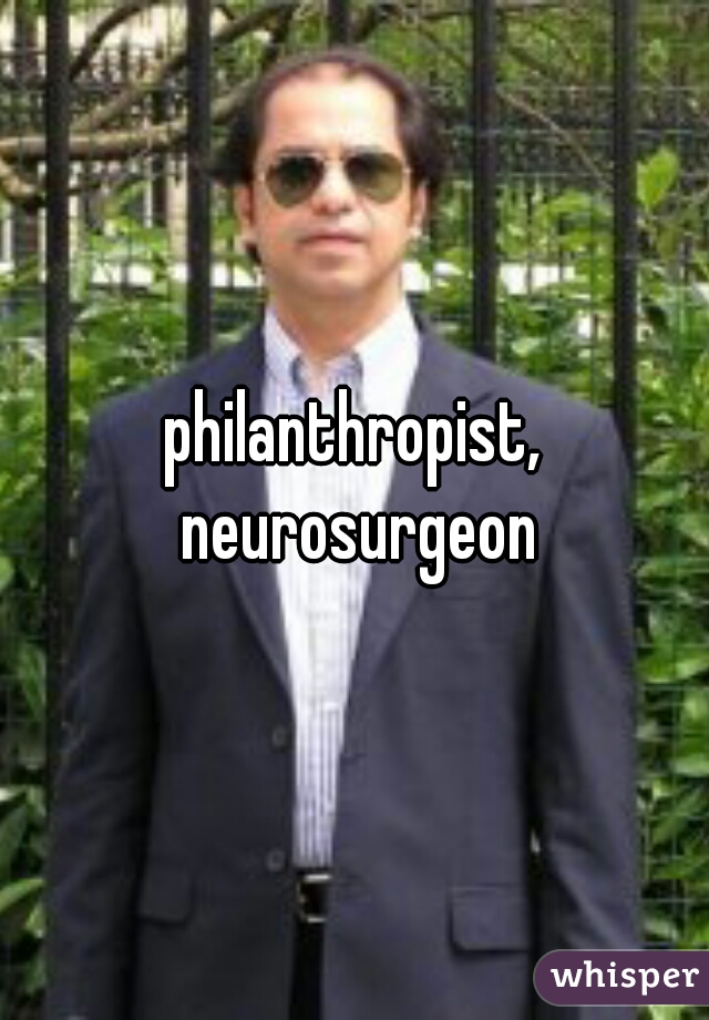 philanthropist, neurosurgeon