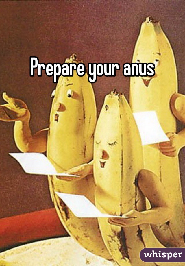 Prepare your anus