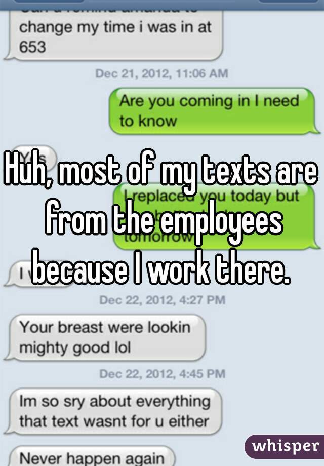 Huh, most of my texts are from the employees because I work there. 