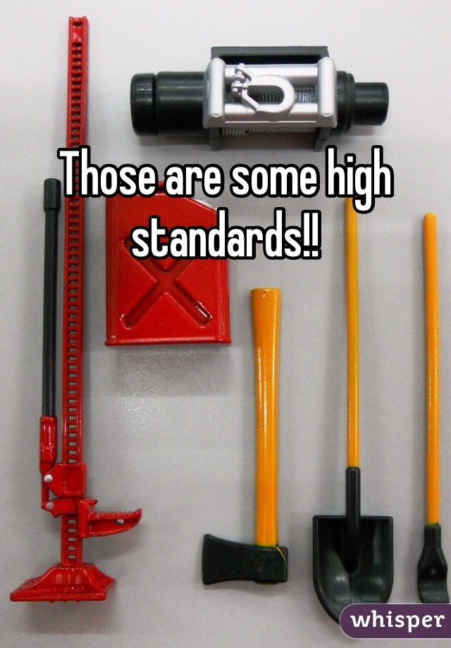 Those are some high standards!!