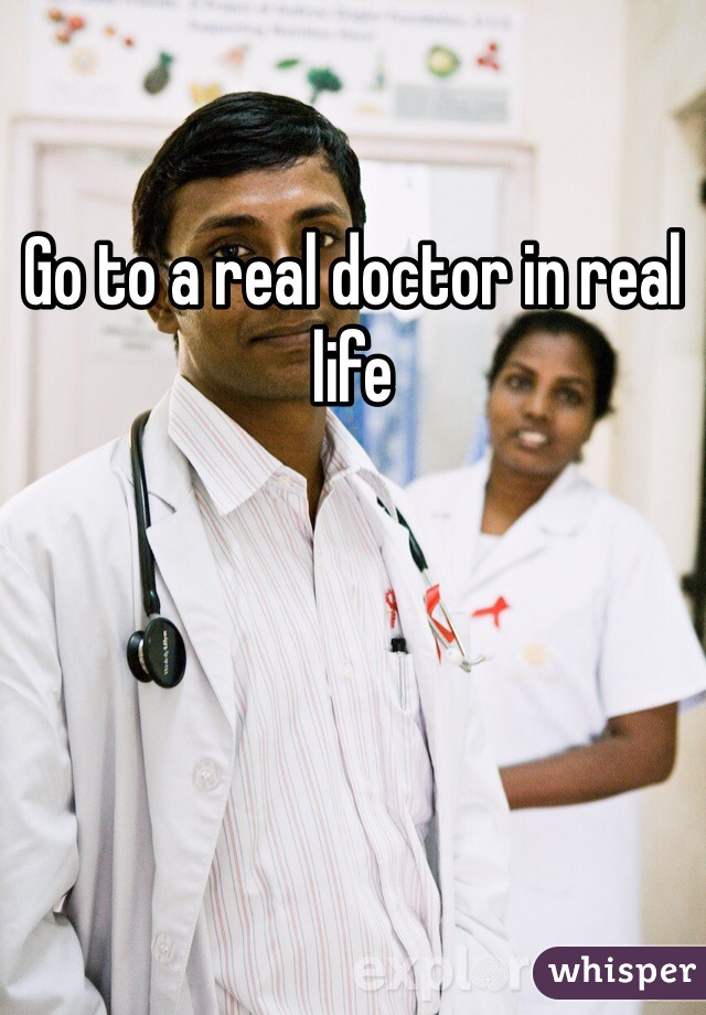 Go to a real doctor in real life