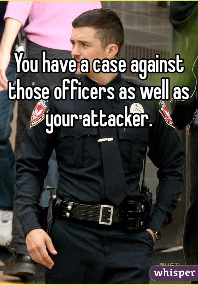 You have a case against those officers as well as your attacker. 