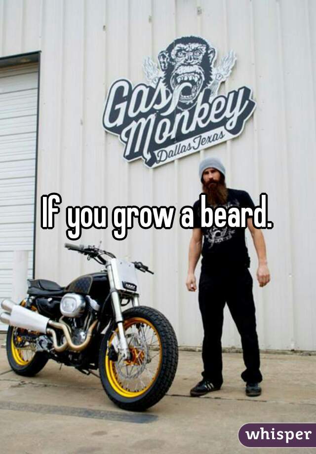 If you grow a beard.
