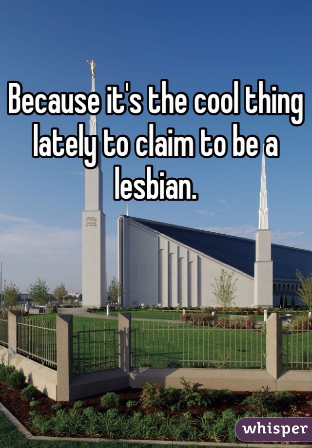 Because it's the cool thing lately to claim to be a lesbian. 