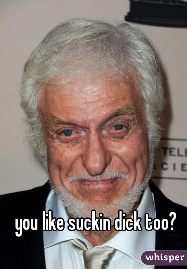 you like suckin dick too?