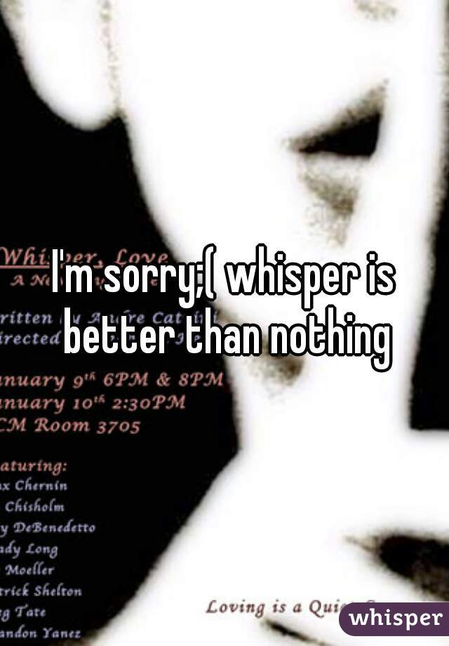 I'm sorry;( whisper is better than nothing