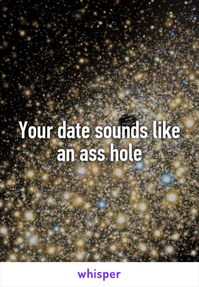 Your date sounds like an ass hole