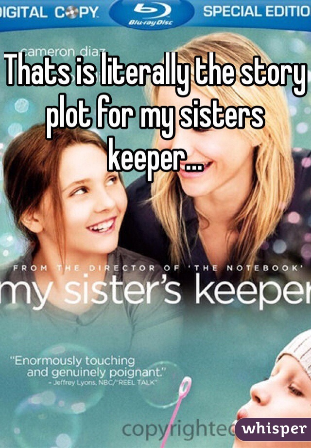 Thats is literally the story plot for my sisters keeper...