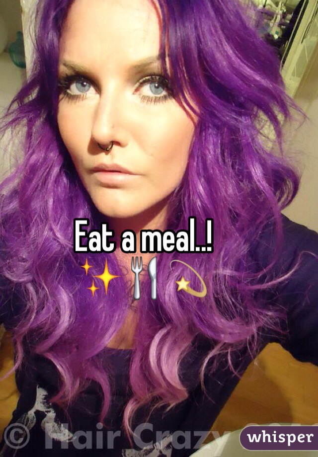 Eat a meal..! 
✨🍴💫 
