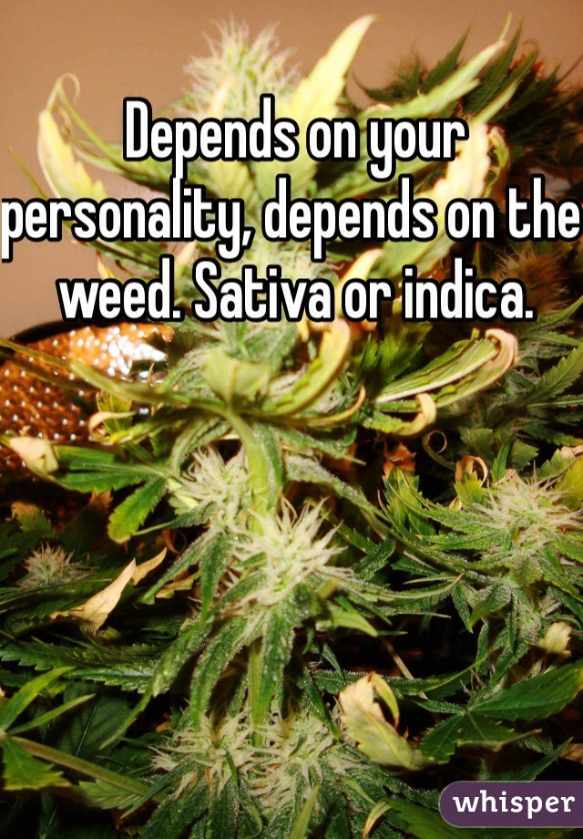 Depends on your personality, depends on the weed. Sativa or indica. 