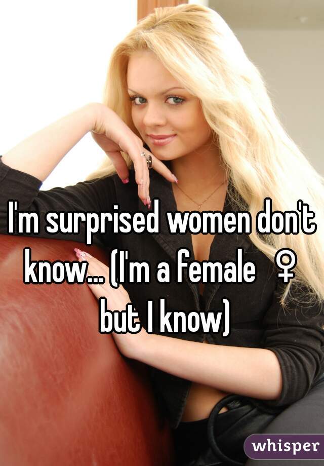 I'm surprised women don't know... (I'm a female ♀ but I know)